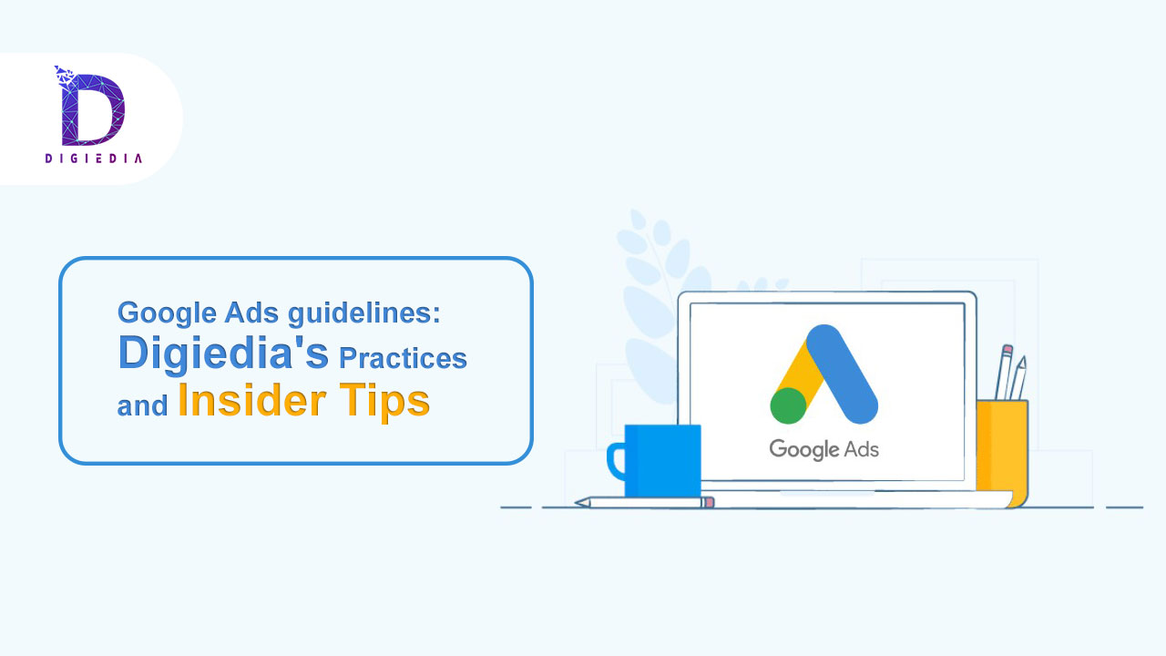 Google ads guidelines Digiedia's Best Practises and Insider Tips