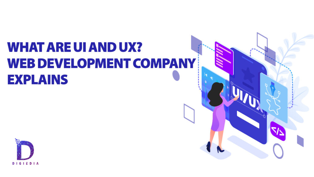 What are UI and UX? Web Development Company Explains – Digiedia