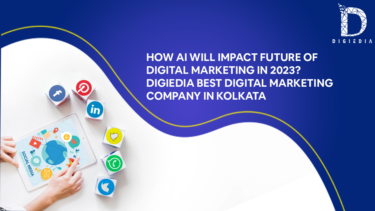 HOW AI WILL IMPACT FUTURE OF DIGITAL MARKETING IN 2023_ DIGIEDIA BEST DIGITAL MARKETING COMPANY IN KOLKATA